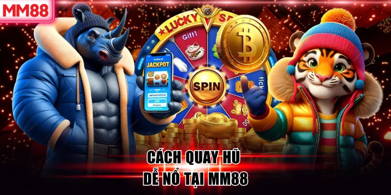 Cách Quay Hũ Dễ Nổ – Bí Quyết Chọn Game Và Quản Lý Vốn Hiệu Quả 7 Cách quay hũ dễ nổ tại MM88