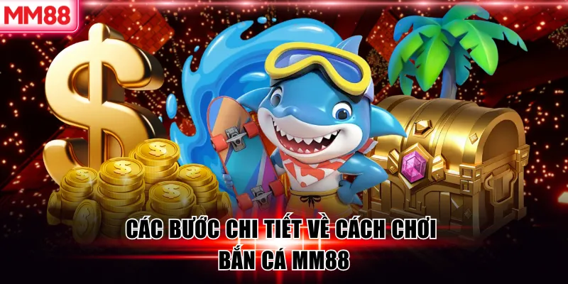 Bắn cá MM88: Giải Trí Đỉnh Cao Và Thách Thức Vui Nhộn 8 Các bước chi tiết về cách chơi bắn cá MM88