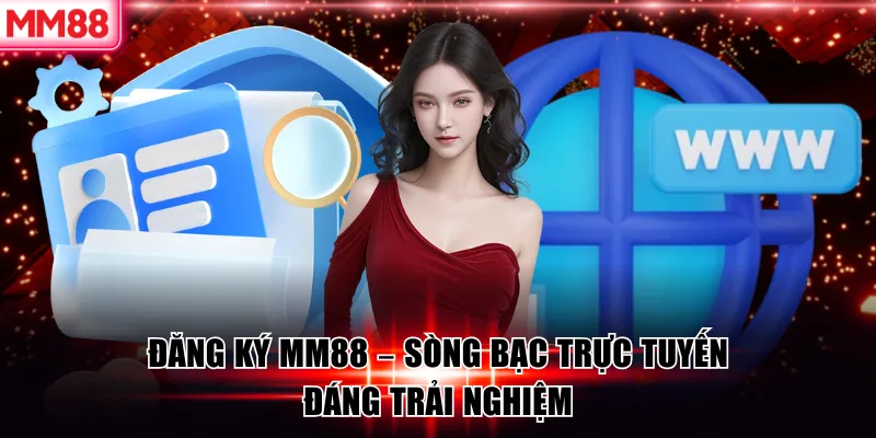 Đăng ký MM88 - Sòng bạc trực tuyến đáng trải nghiệm