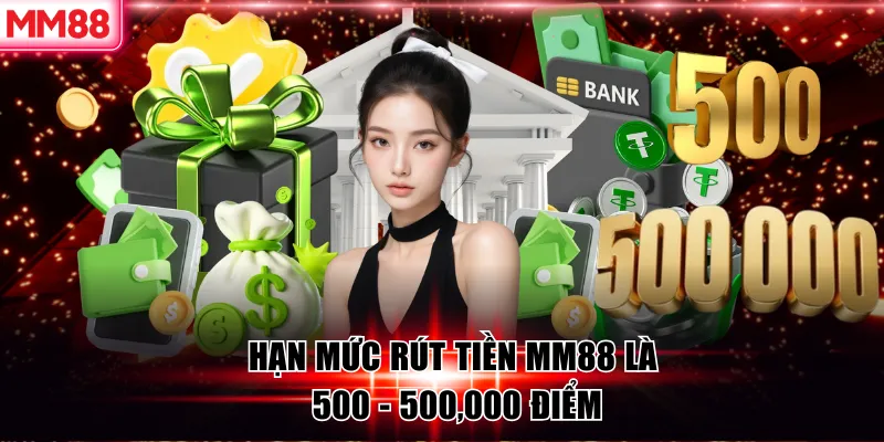 MM88 🌟 Nhà Cái MM 88 KJC Lì Xì 58K Khi Đăng Ký Mới 23 Hạn mức rút tiền MM88 là 500 - 500,000 điểm